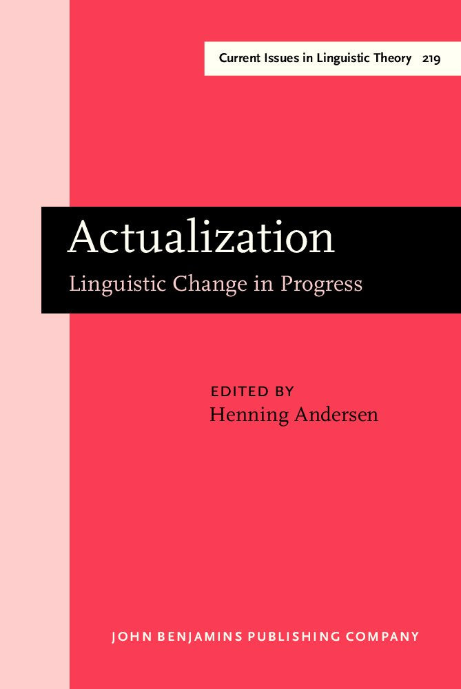 Actualization: Linguistic Change in Progress (Amsterdam Studies in the Theory & History of Linguistic Science: Series Iv: Current Issues in Linguistic Theory) Social Sciences