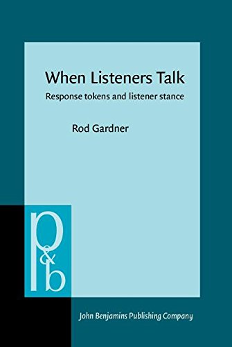 When Listeners Talk: Response Tokens and Listener Stance (Pragmatics & Beyond New Series, Band 92) Social Sciences