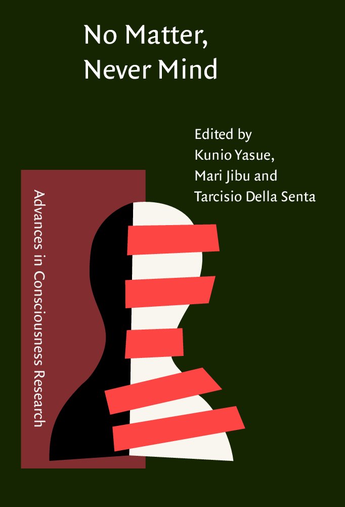 No Matter, Never Mind: Proceedings of Toward a Science of Consciousness : Fundamental Approaches (Tokyo '99) (Advances in Consciousness Research) Psychology