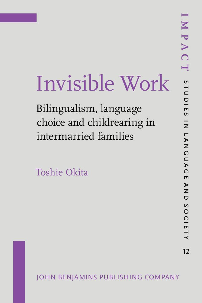 Invisible Work: Bilingualism, Language Choice and Childrearing in the Intermarried Families (Impact: Studies in Language & Society) Partnership & Love