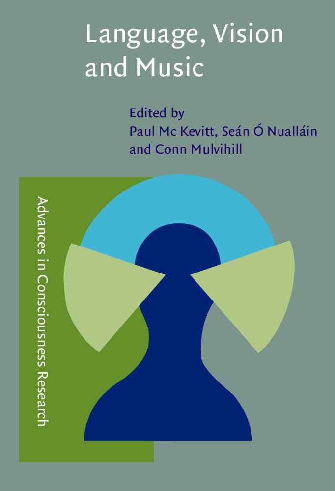 Language, Vision, and Music: Selected Papers from the 8th International Workshop on the Cognitive Science of Natural Language Processing, Galway, ... (Advances in Consciousness Research, Band 35) Social Sciences
