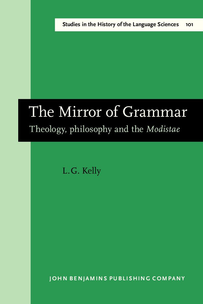 Mirror of Grammar: Theology, Philosophy and the Modistae (AMSTERDAM STUDIES IN THE THEORY AND HISTORY OF LINGUISTIC SCIENCE SERIES III: STUDIES IN THE HISTORY OF THE LANGUAGE SCIENCES) Social Sciences