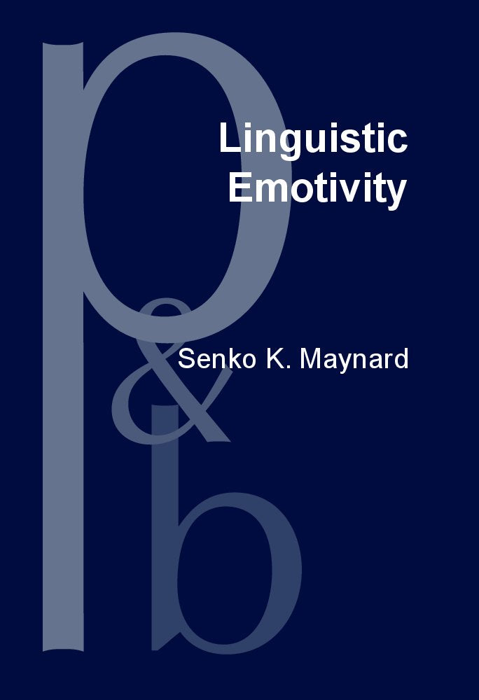 Linguistic Emotivity: Centrality of Place, the Topic-Comment Dynamic, and an Ideology of Pathos in Japanese Discourse (Pragmatics & Beyond New Series) Social Sciences