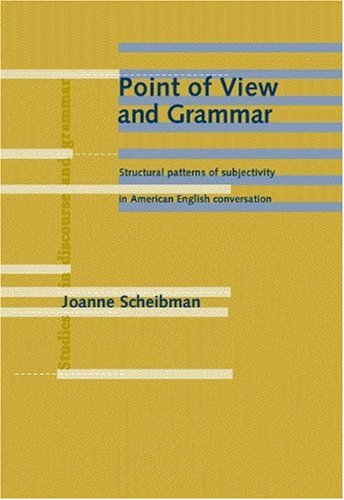 Point of View and Grammar: Structural Patterns and Subjectivity in American English Conversation (Studies in Discourse and Grammar, Band 11) Social Sciences