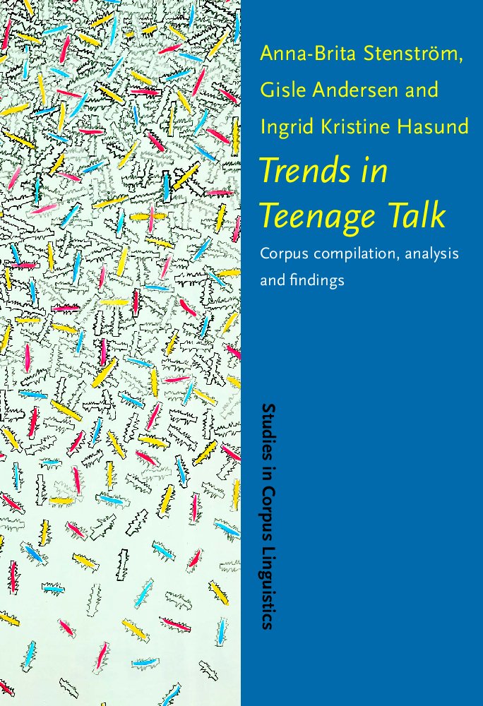 Trends in Teenage Talk: Corpus Compilation, Analysis and Findings (Studies in Corpus Linguistics) Social Sciences