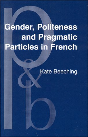 Gender, Politeness and Pragmatic Particles in French (Pragmatics & Beyond New Series) Social Sciences