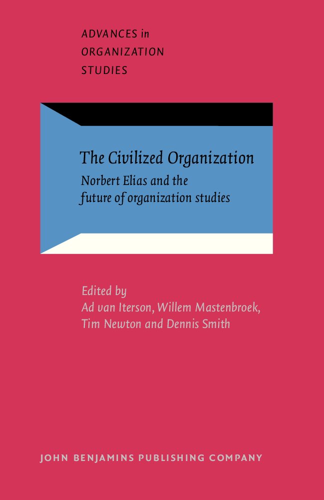The Civilized Organization: Norbert Elias and the Future of Organization Studies (Advances in Organization Studies, 10, Band 10) Social Sciences