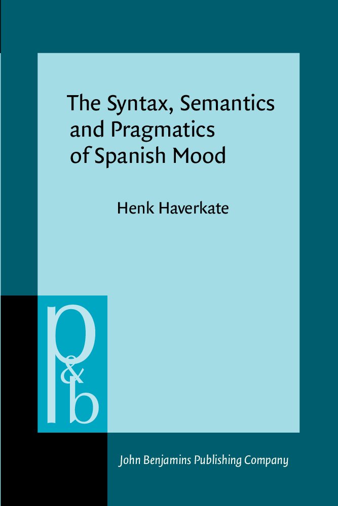 The Syntax, Semantics and Pragmatics of Spanish Mood (Pragmatics & Beyond, New Ser. 96.) Social Sciences