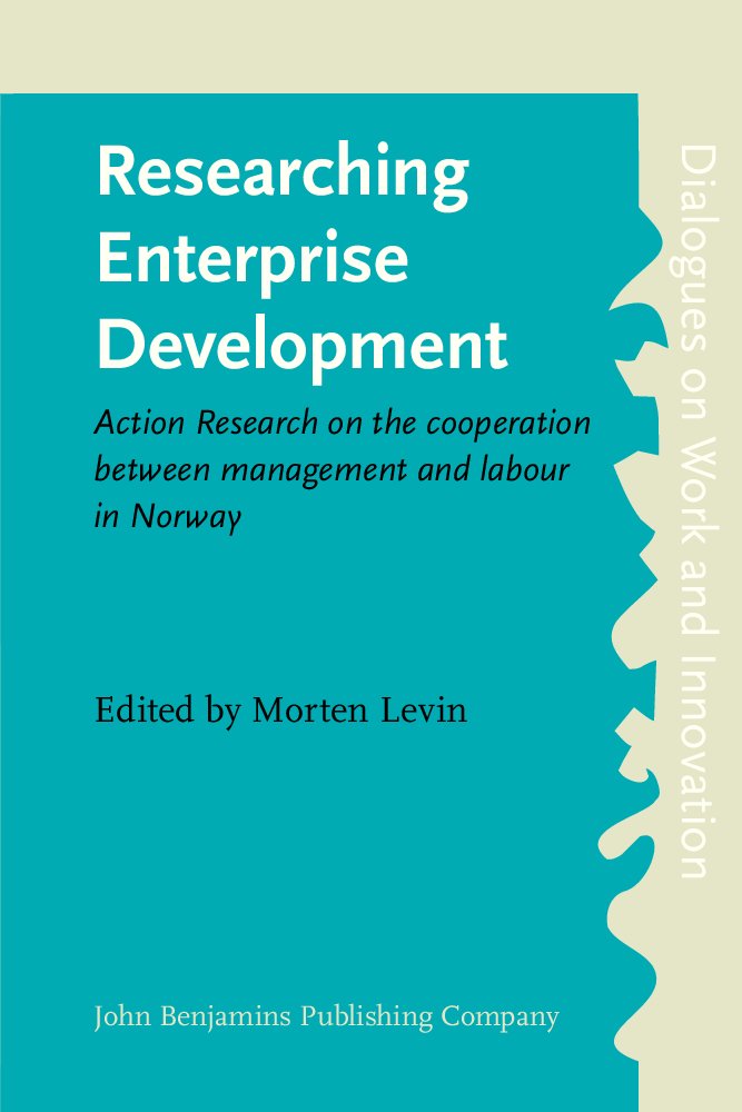 Researching Enterprise Development: Action Research on the Cooperation Between Management and Labour in Norway (DIALOGUES ON WORK AND INNOVATION, Band 14) Business, Finance & Career