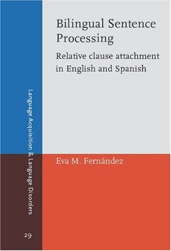 Bilingual Sentence Processing: Relative Clause Attachment in English and Spanish (Language Acquisition and Language Disorders) Social Sciences