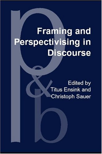 Framing and Perspectivising in Discourse (Pragmatics & Beyond New Series) Social Sciences