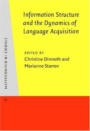 Information Structure and the Dynamics of Language Acquisition (STUDIES IN BILINGUALISM, Band 26) Social Sciences