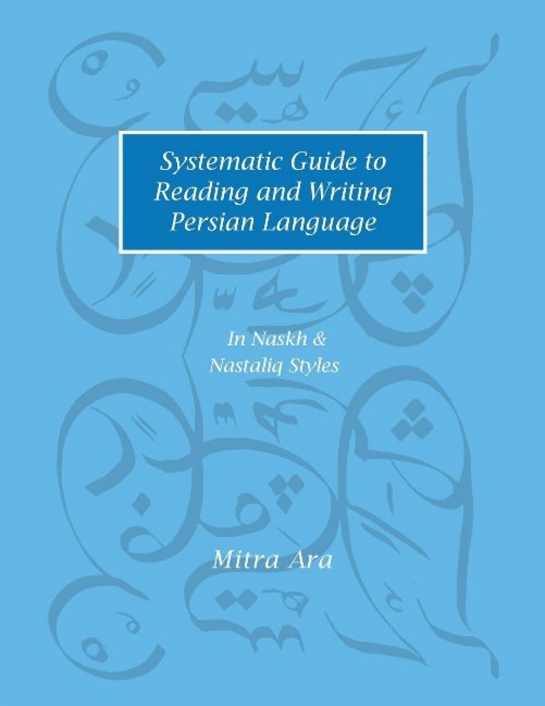 Systematic Guide to Reading and Writing Persian Language: In Naskh & Nasta'liq Styles Social Sciences