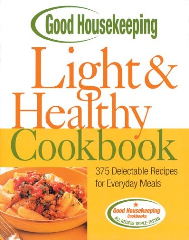 Good Housekeeping Light & Healthy Cookbook: 375 Delectable Recipes for Everyday Meals Health, Nutrition & Fitness