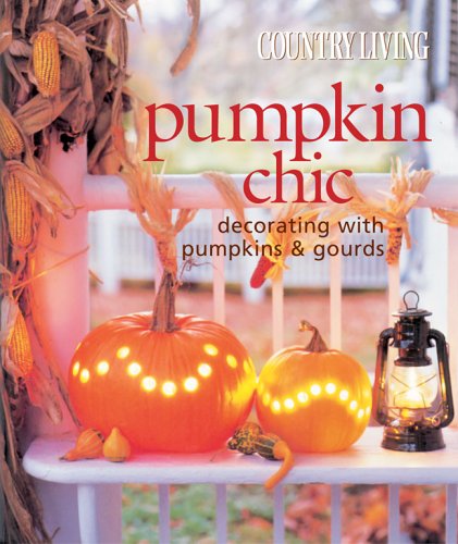 Country Living Pumpkin Chic: Decorating With Pumpkins and Gourds Hobbies & Crafts