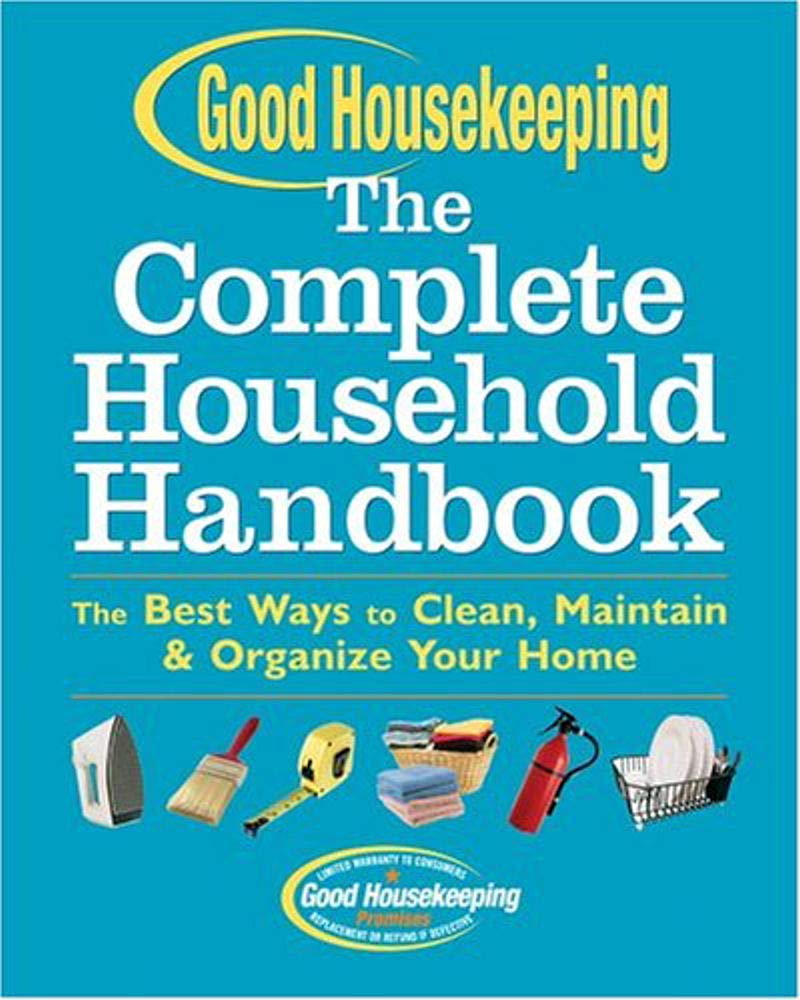 Good Housekeeping The Complete Household Handbook: The Best Ways To Clean, Maintain & Organize Your Home Hobbies & Crafts