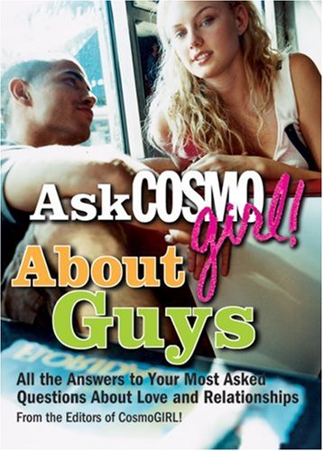 Ask Cosmogirl! About Guys: All the Answers to Your Most Asked Questions About Love And Relationships Education
