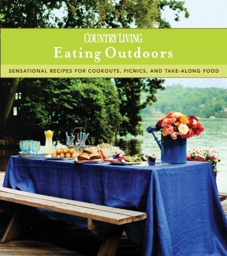 Country Living Eating Outdoors: Sensational Recipes for Cookouts, Picnics & Take-Along Food Cooking & Enjoying