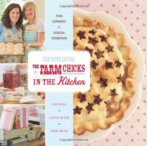 The Farm Chicks in the Kitchen: Live Well, Laugh Often, Cook Much Cooking & Enjoying