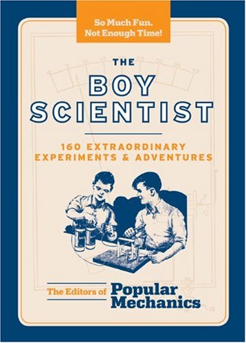 The Boy Scientist: 160 Extraordinary Experiments & Adventures: 145 Extraordinary Experiments and Adventures (Popular Mechanics) Business & Technology