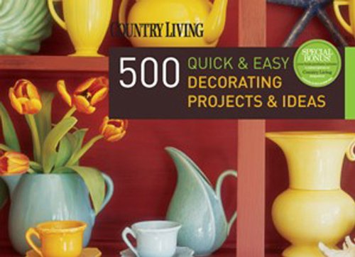 Country Living 500 Quick & Easy Decorating Projects & Ideas Architecture