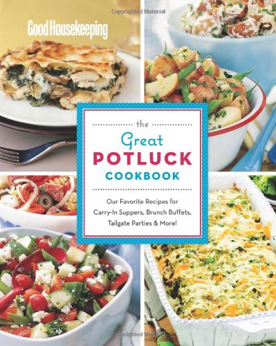 Good Housekeeping The Great Potluck Cookbook: Our Favorite Recipes for Carry-In Suppers, Brunch Buffets, Tailgate Parties & More! Cooking & Enjoying