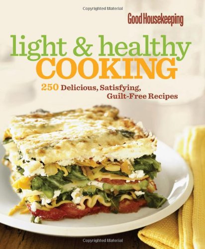 Good Housekeeping Light & Healthy Cooking: 250 Delicious, Satisfying, Guilt-Free Recipes Cooking & Enjoying