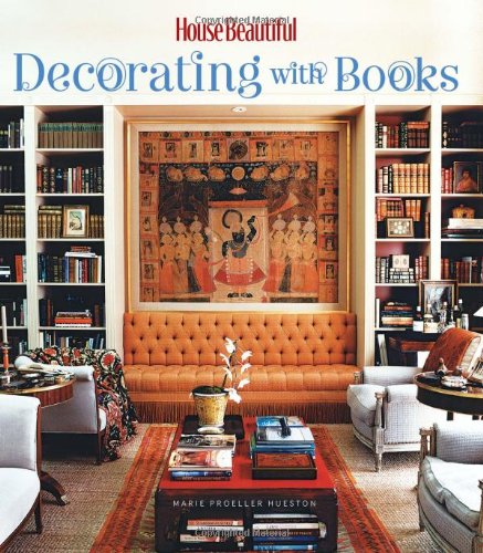 House Beautiful Decorating with Books: Add Warmth, Color & Character to Any Home in Artful & Unexpected Ways (House Beautiful Series) Film, Art & Culture