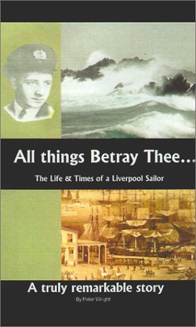 All Things Betray Thee: The Life and Times of a Liverpool Sailor book