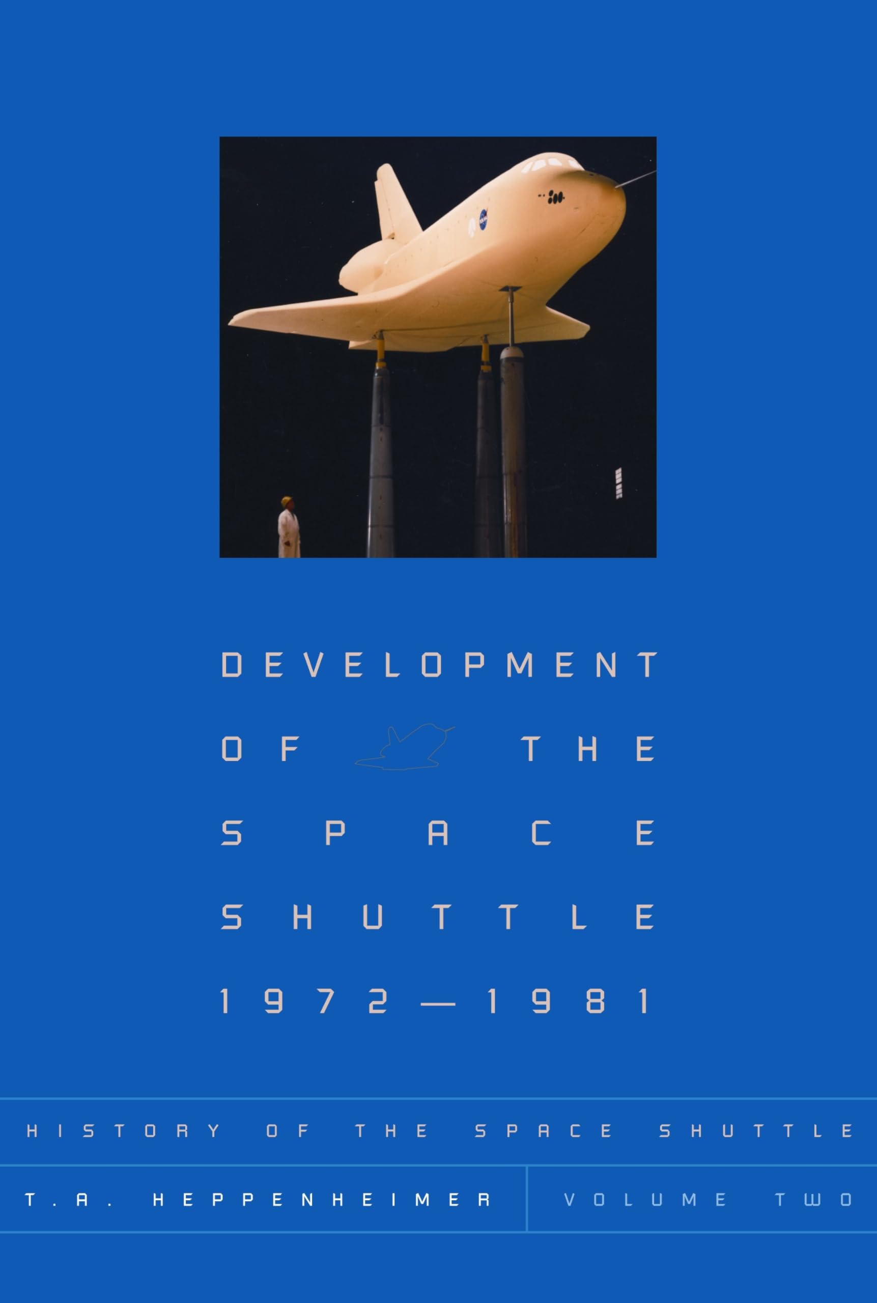 History of the Space Shuttle, Volume Two: Development of the Space Shuttle, 1972-1981 (History of the Space Shuttle, 2, Band 2) Business & Technology