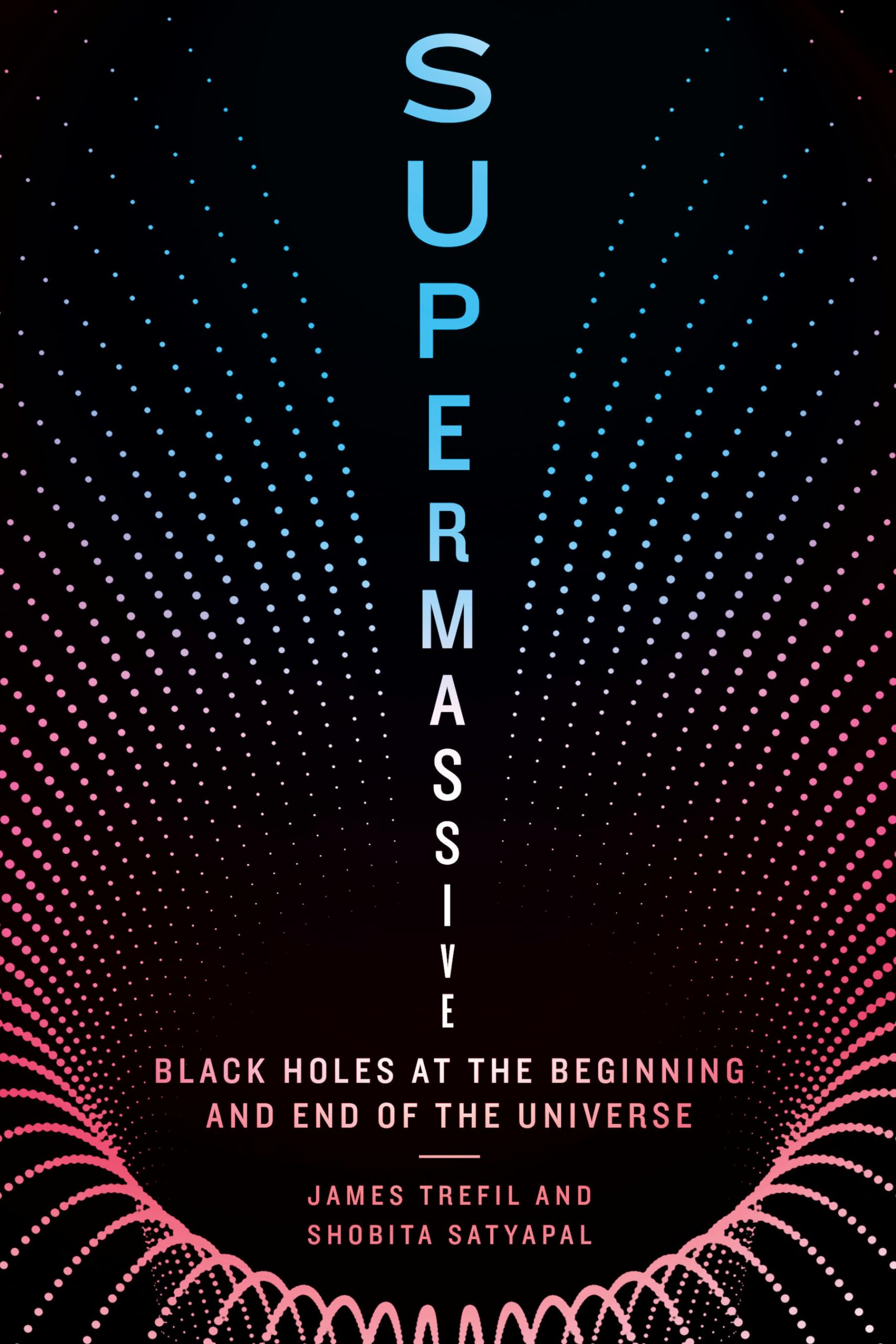 Supermassive: Black Holes at the Beginning and End of the Universe Natural Sciences