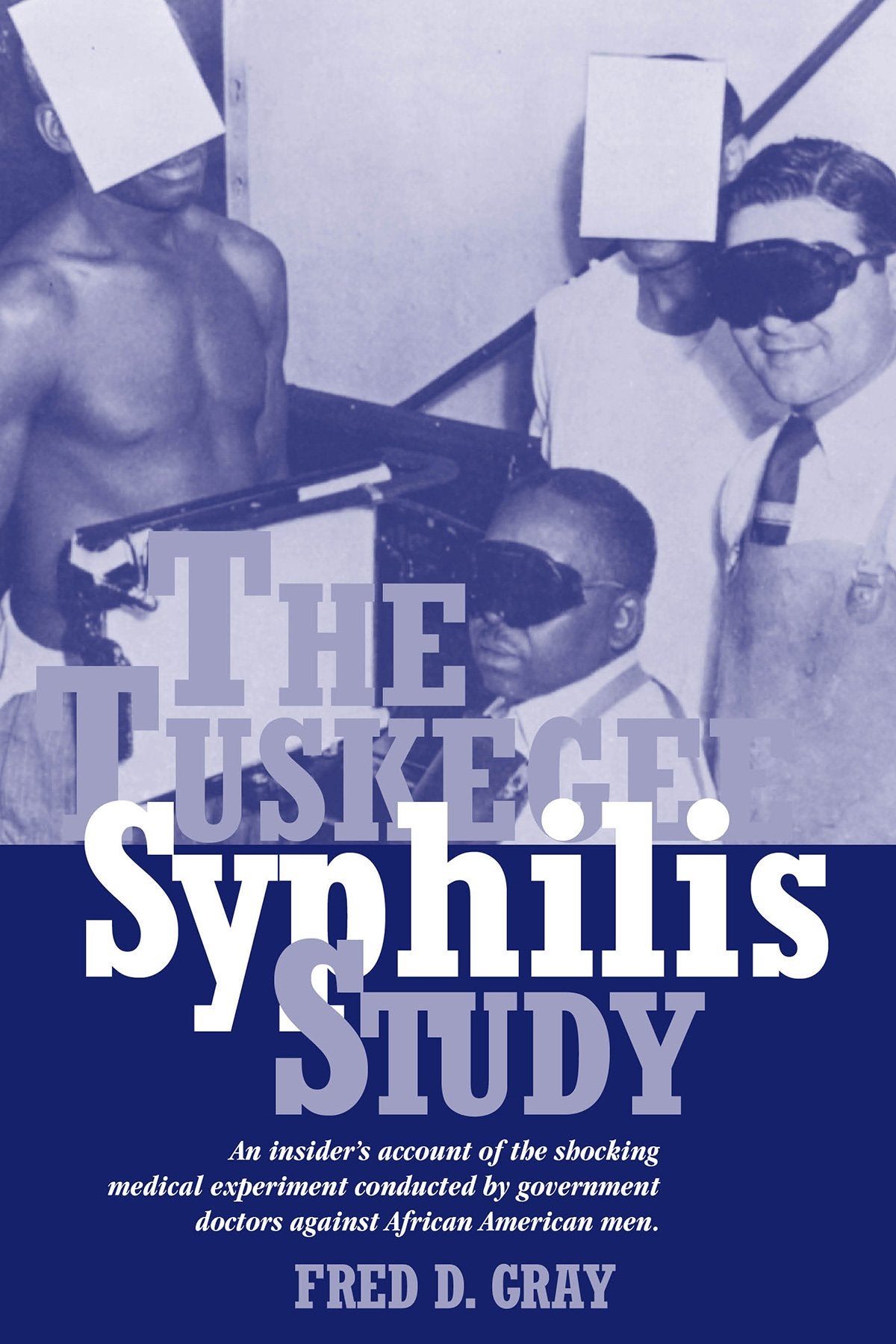 The Tuskegee Syphilis Study: An Insiders' Account of the Shocking Medical Experiment Conducted by Government Doctors Against African American Men Medicine