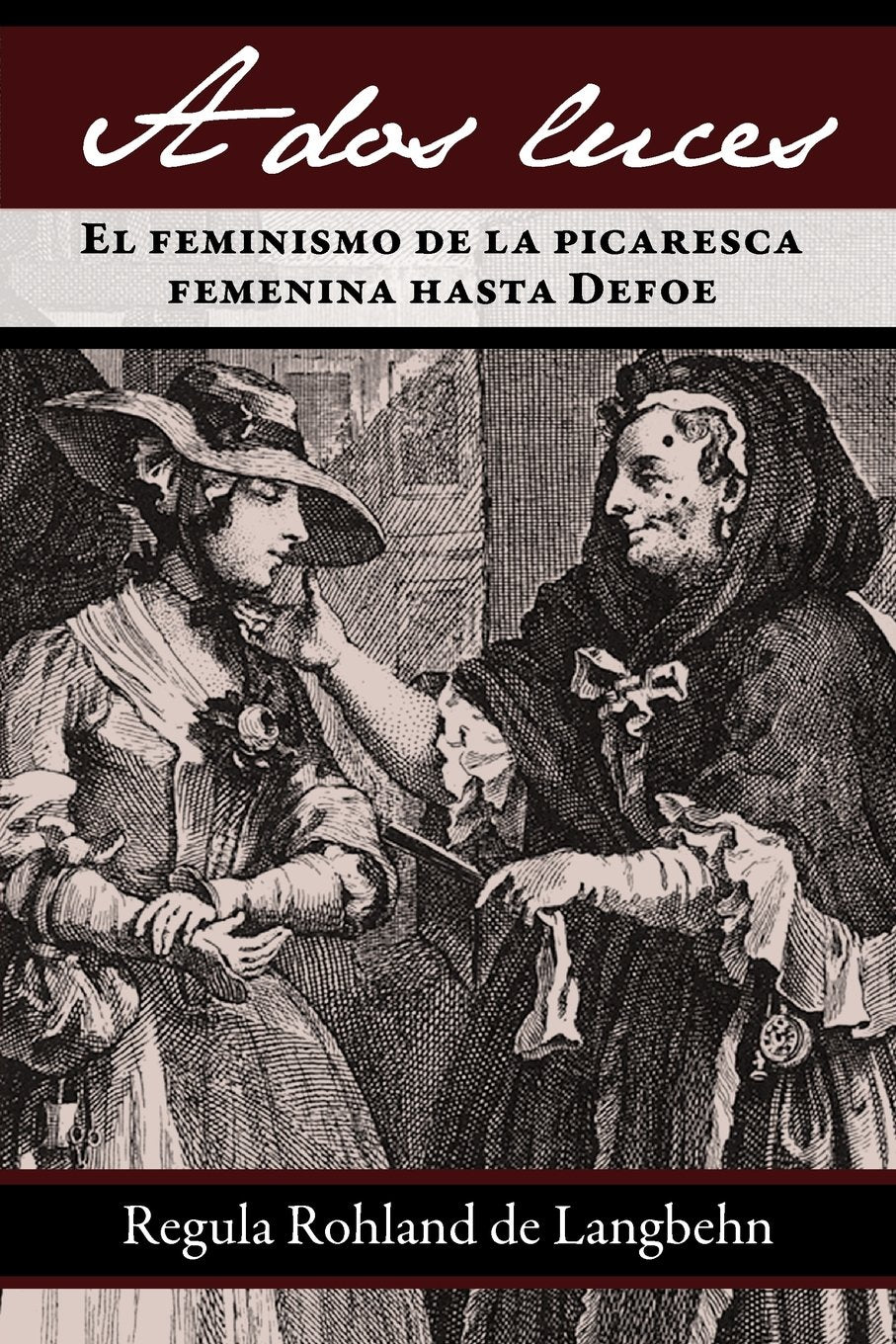 A DOS Luces. El Feminismo de La Picaresca Femenina Hasta Defoe (Juan De La Cuesta-hispanic Monographs) Books