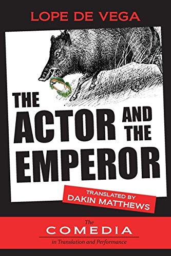 The Actor and the Emperor or, Make-believe Come True: A new rhyming verse translation of "Lo fingido verdadero" (1608) (Ucla: The Comedia In Translation And Performance, Band 7) Drama