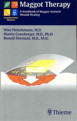 Maggot Therapy: A Handbook of Maggot-Assisted Wound Healing Medicine