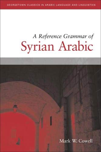 A Reference Grammar of Syrian Arabic: With Audio Cd Based on the Dialect of Damascus (Georgetown Classics in Arabic Languages and Linguistics series) Social Sciences