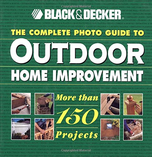 The Complete Photo Guide to Outdoor Home Improvement: More Than 150 Projects (Black & Decker Home Improvement Library) Garden & Plants