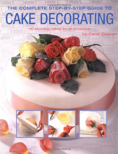 The Complete Step-by-step Guide to Cake Decorating: 40 Stunning Cakes for All Occassions Cooking & Enjoying
