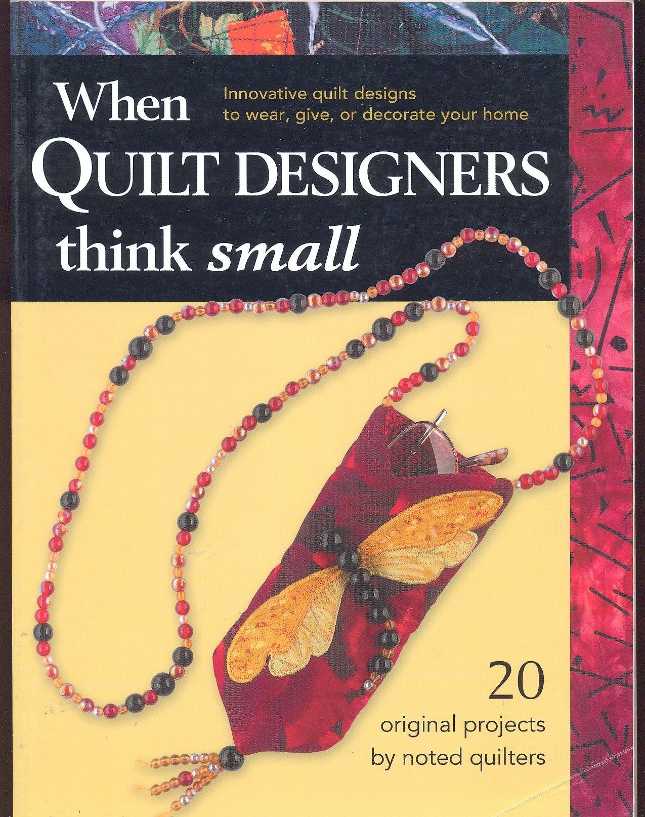 When Quilt Designers Think Small: Innovative Quilt Projects to Wear, Give, or Decorate Your Home Hobbies & Crafts