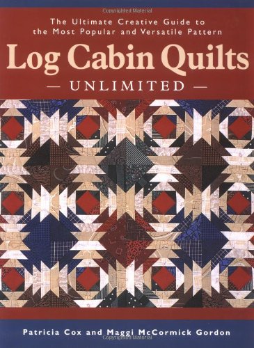 Log Cabin Quilts Unlimited: The Ultimate Creative Guide to the Most Popular and Versatile Pattern Hobbies & Crafts
