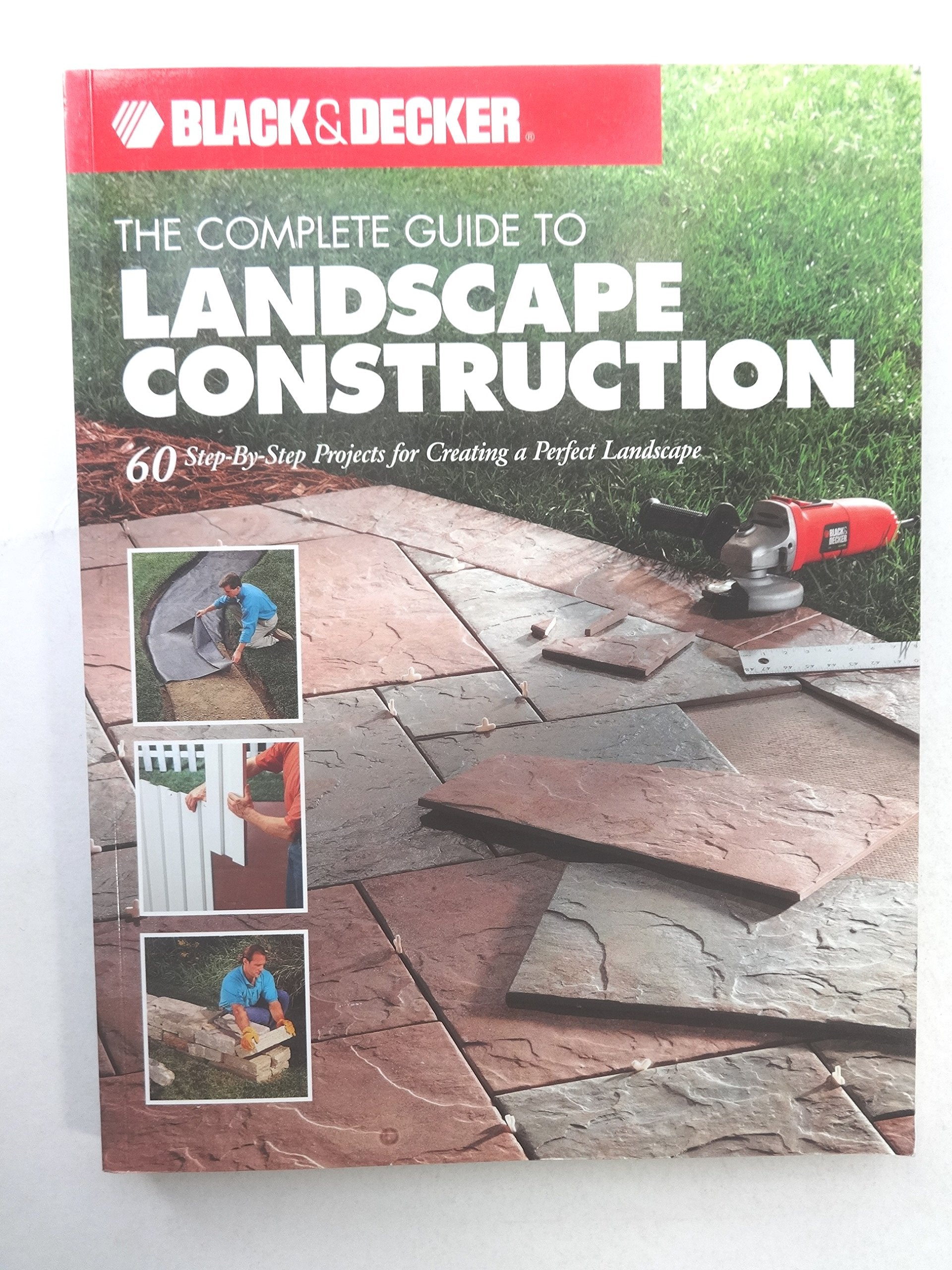Black + Decker The Complete Guide to Landscape Construction: 60 Step-by-step Projects for Creating a Perfect Landscape (Black + Decker Complete Guide To...) Garden & Plants