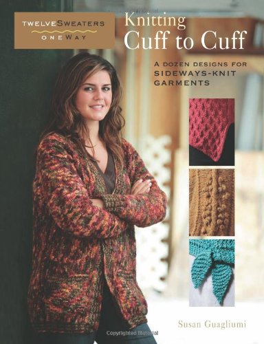 Knitting Cuff to Cuff: A Dozen Designs for Sideways-knit Garments: One Sweater Twelve Ways (Twelve Sweaters OneWay) Hobbies & Crafts