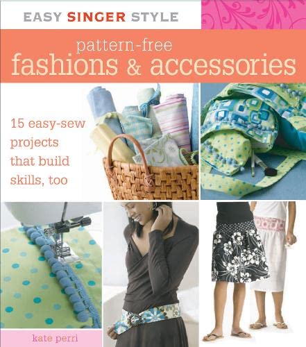 Easy Singer Style Pattern-Free Fashions & Accessories: 15 Easy-Sew Projects that Build Skills, Too Hobbies & Crafts