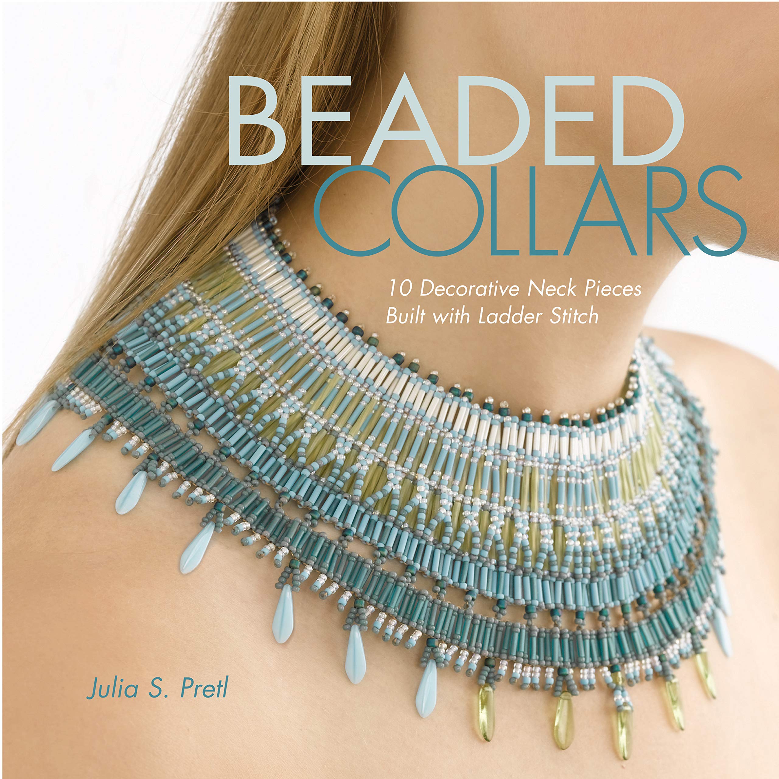 Beaded Collars: 10 Decorative Neckpieces Built with Ladder Stitch Hobbies & Crafts