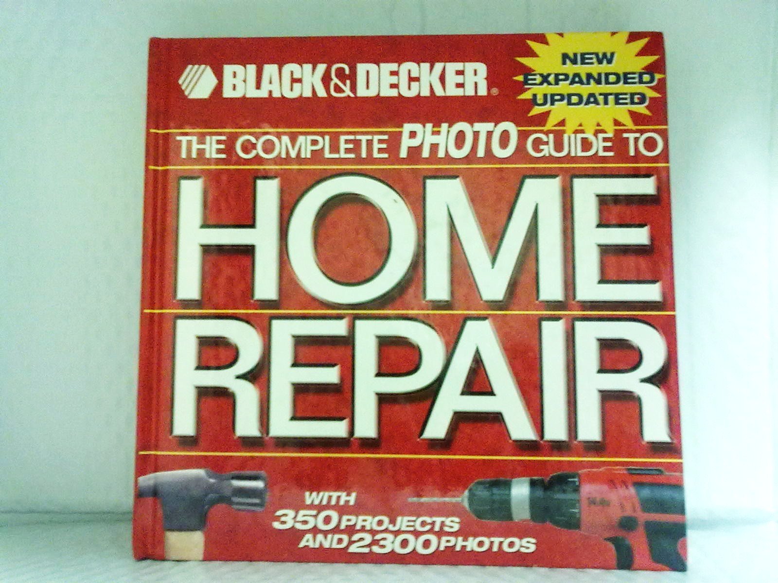 Black + Decker The Complete Photo Guide to Home Repair: With 350 Projects and Over 2000 Photos (Black + Decker Complete Photo Guides): With 350 Projects and 2000 Photos Hobbies & Crafts