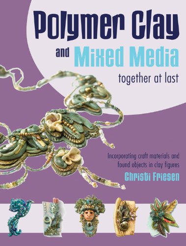 Polymer Clay and Mixed Media-- Together at Last: Incorporating Craft Materials and Found Objects in Clay Figures Hobbies & Crafts