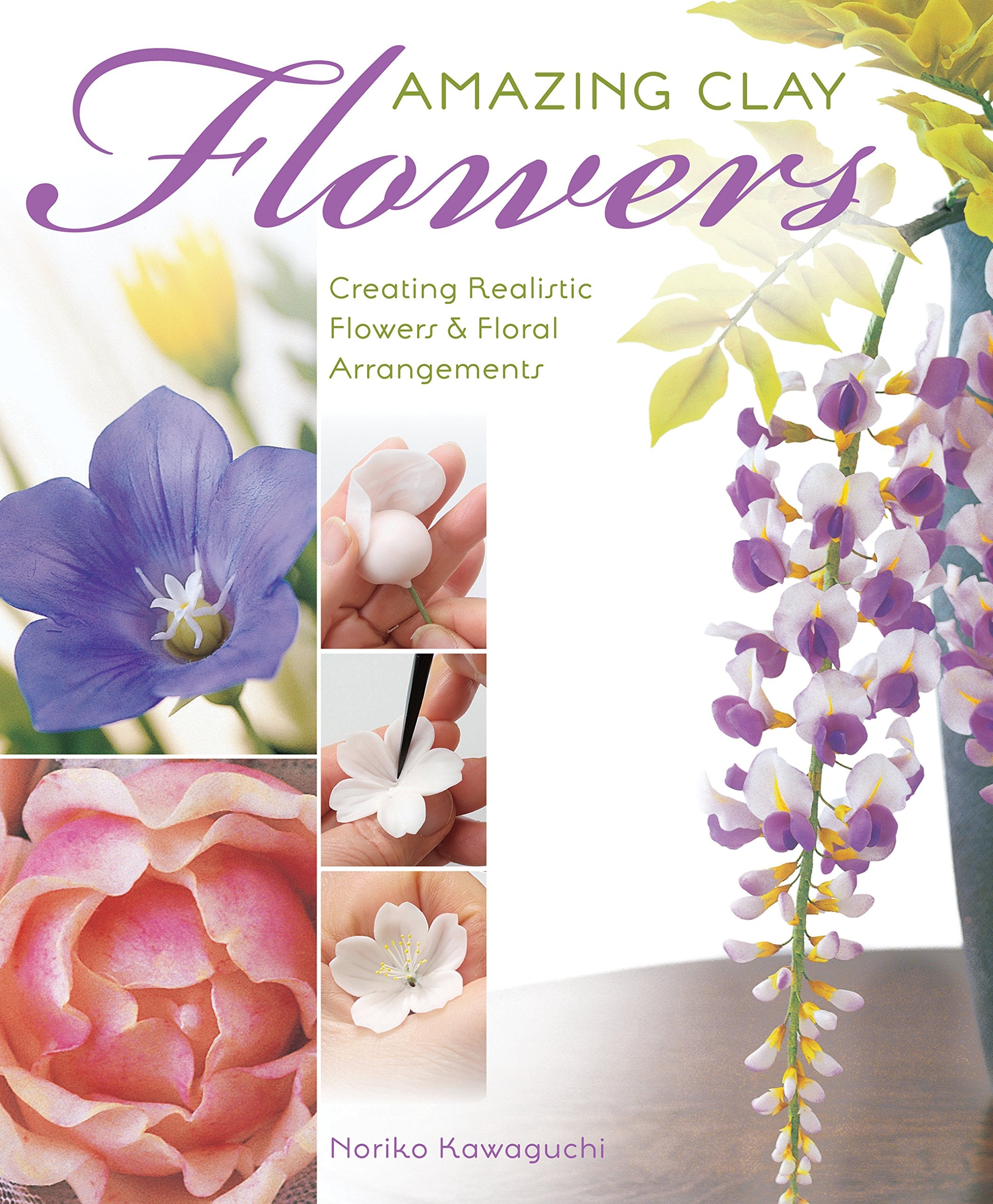 Amazing Clay Flowers: Creating Realistic Flowers & Floral Arrangements Hobbies & Crafts