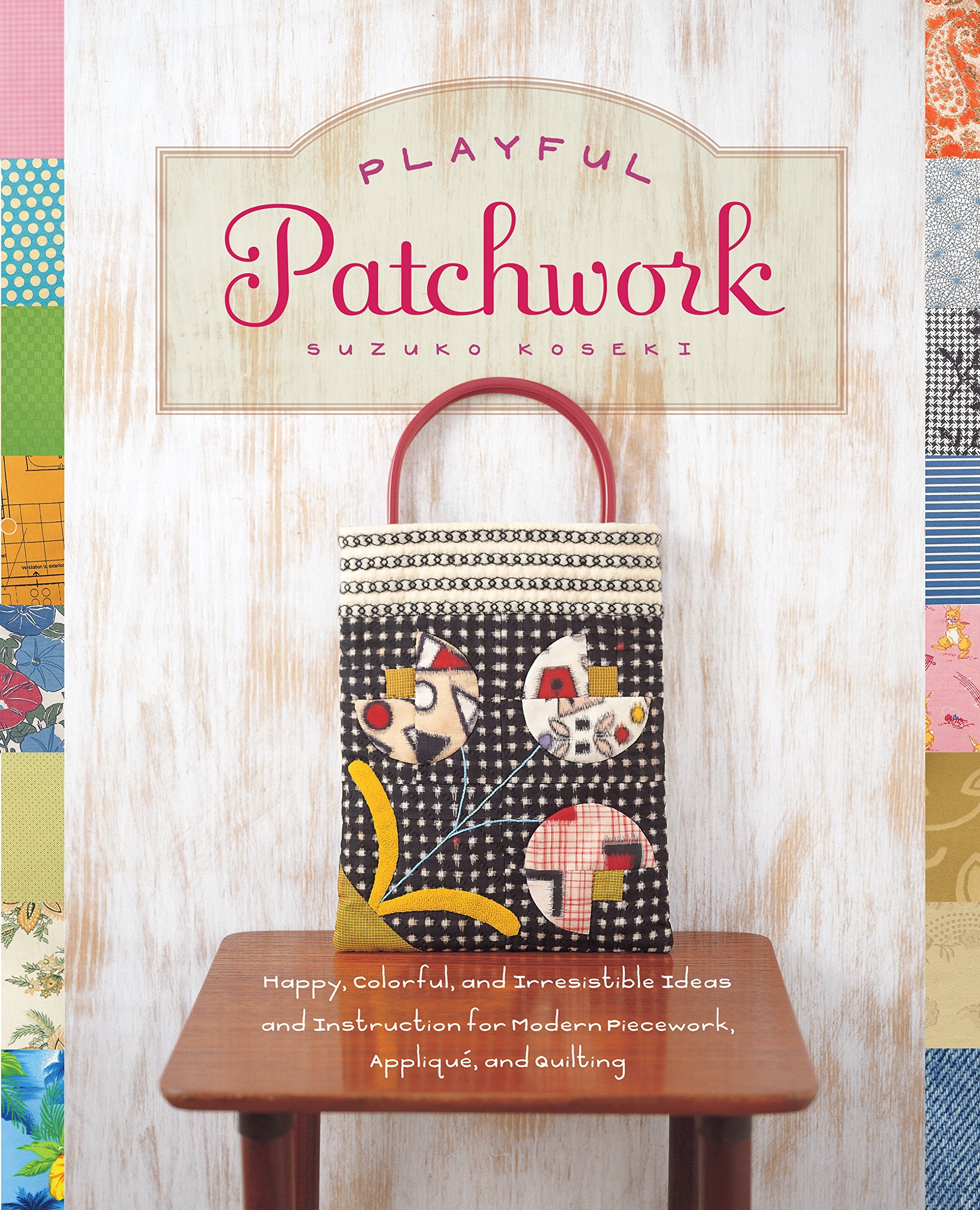 Playful Patchwork: Happy, Colorful, and Irresistible Ideas and Instruction for Modern Piecework, Appliqué, and Quilting Hobbies & Crafts