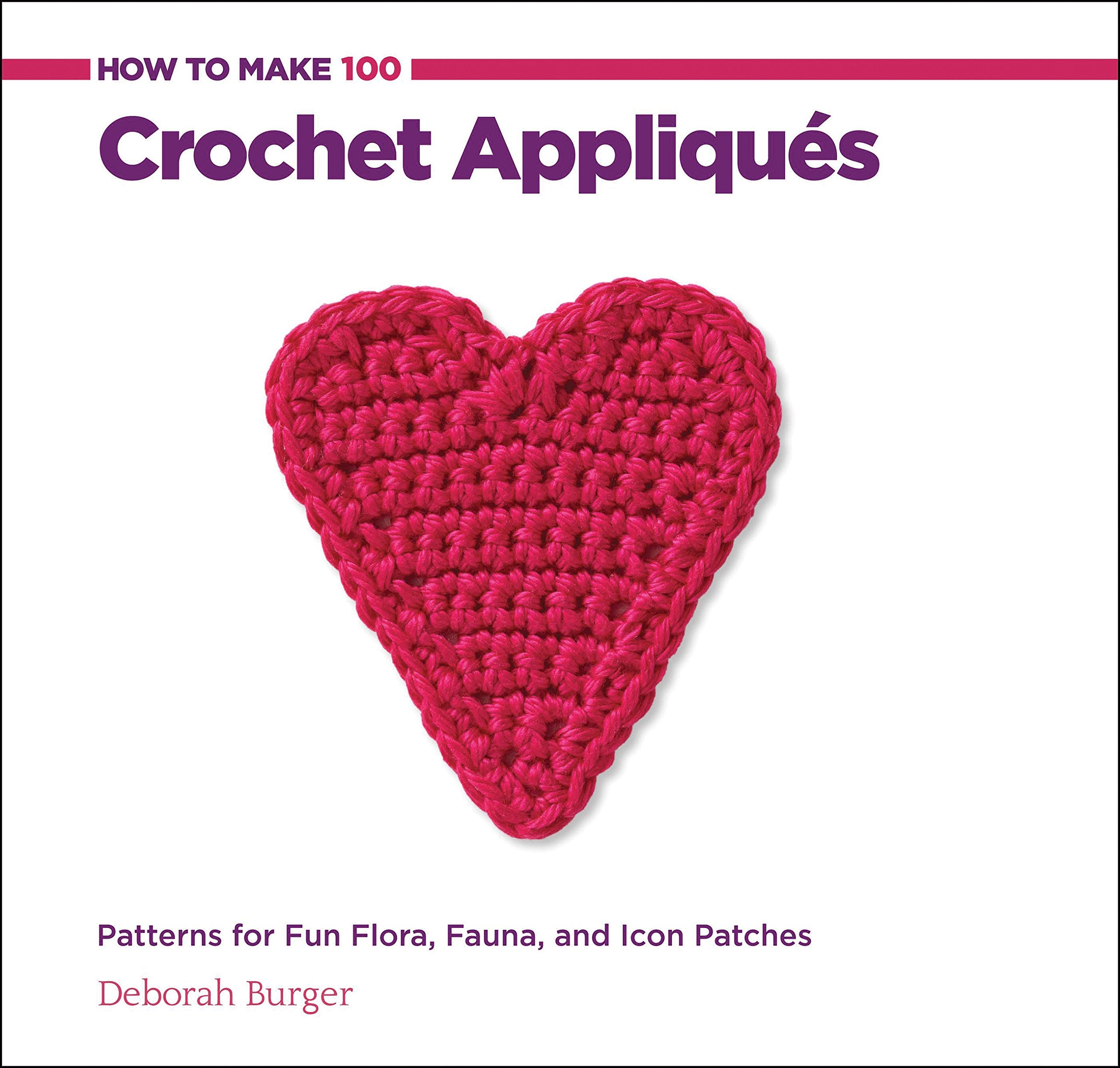 How to Make 100 Crochet Appliques: Patterns for Fun Flora, Fauna, and Icon Patches book