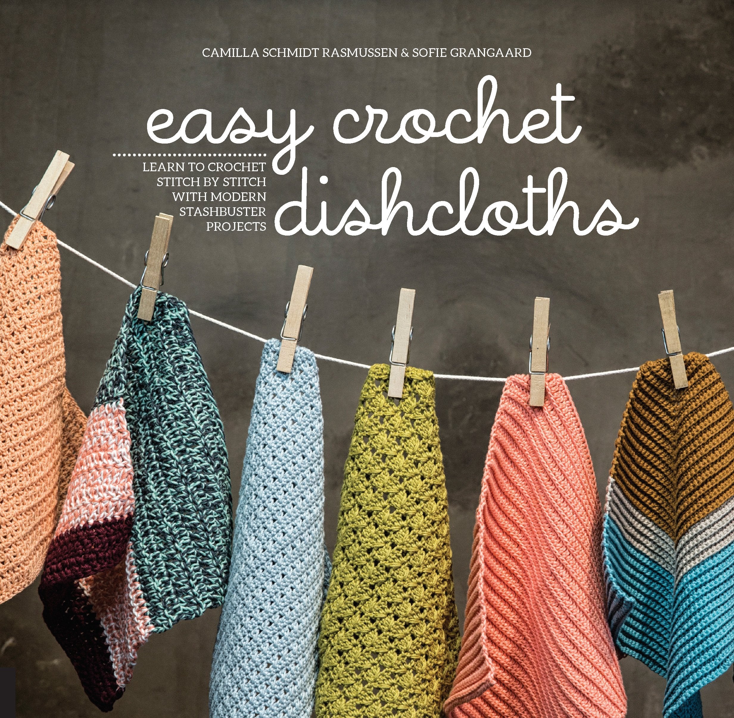 Easy Crochet Dishcloths: Learn to Crochet Stitch by Stitch With Modern Stashbuster Projects book